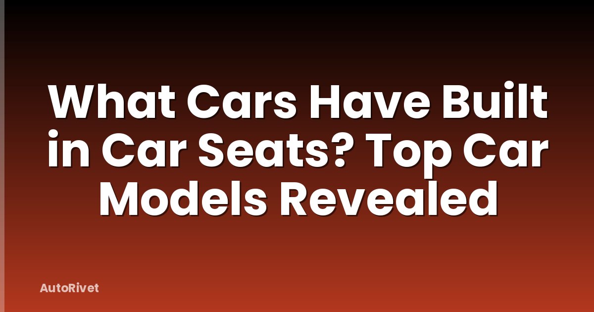 What Cars Have Built in Car Seats? Top Car Models Revealed