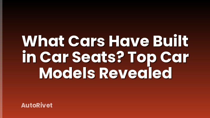 What Cars Have Built in Car Seats? Top Car Models Revealed