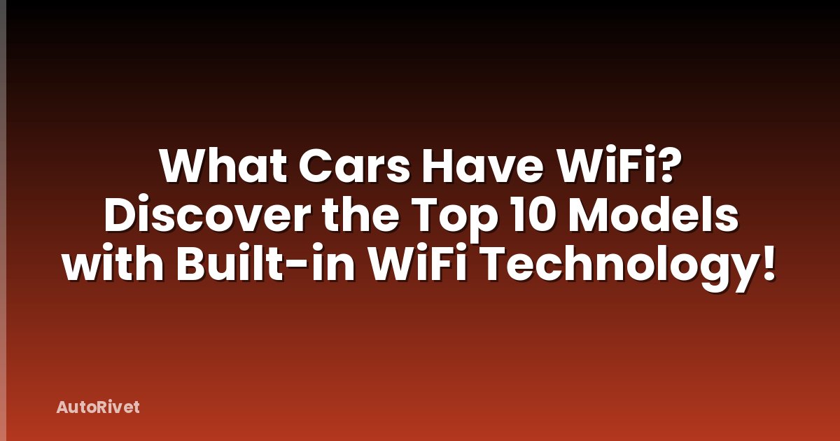 What Cars Have WiFi? Discover the Top 10 Models with Built-in WiFi Technology!