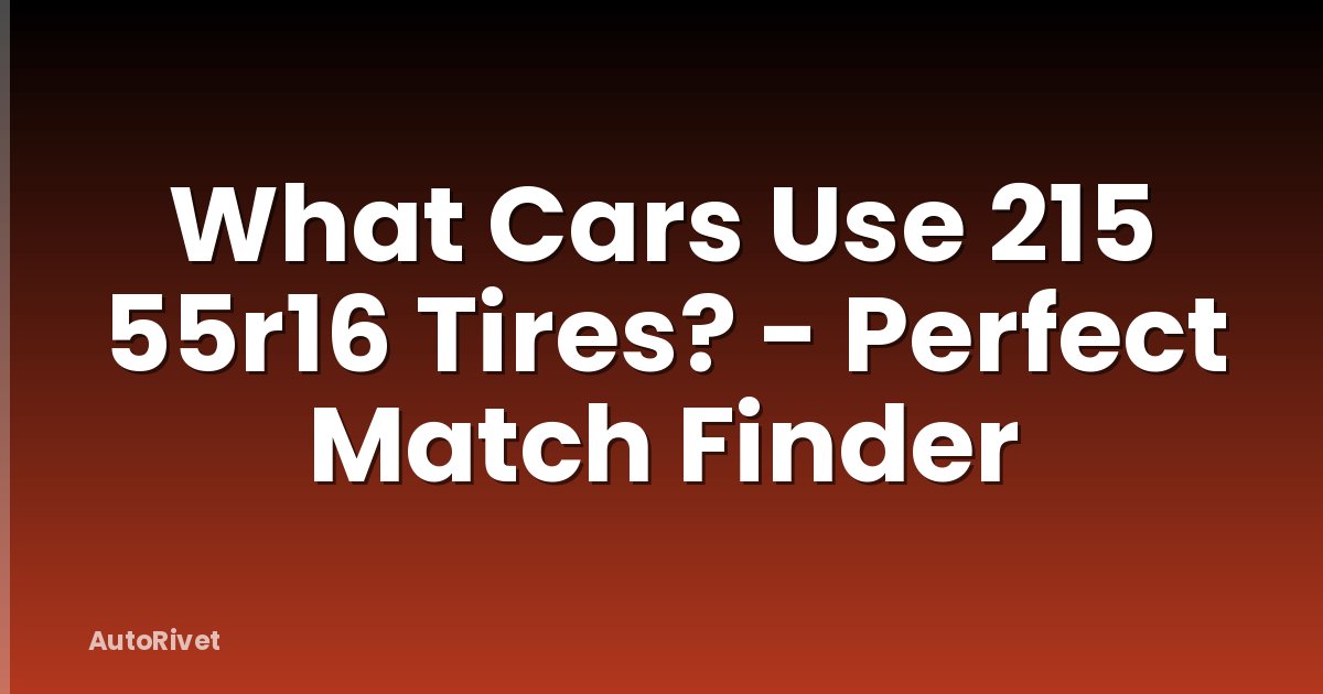 What Cars Use 215 55r16 Tires? - Perfect Match Finder