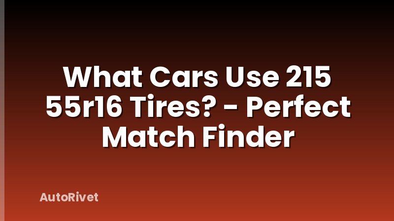What Cars Use 215 55r16 Tires? - Perfect Match Finder