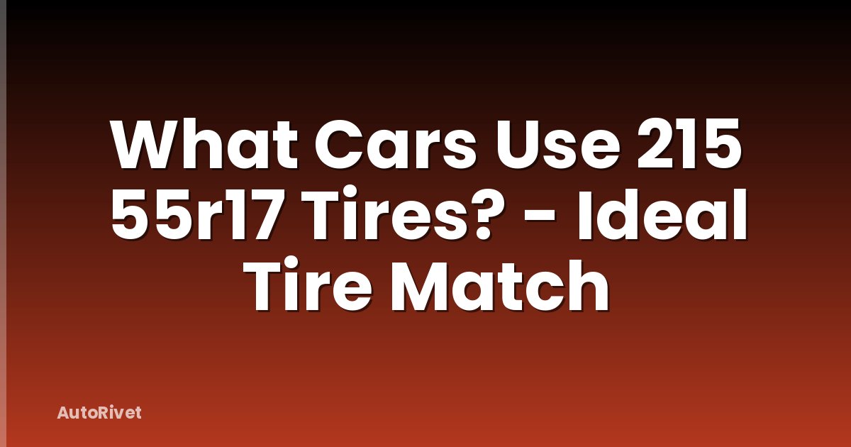 What Cars Use 215 55r17 Tires? - Ideal Tire Match