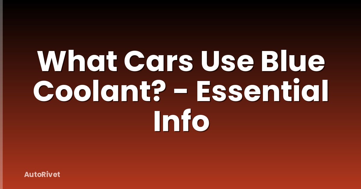 What Cars Use Blue Coolant? - Essential Info