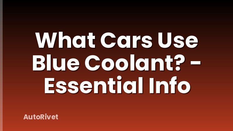 What Cars Use Blue Coolant? - Essential Info