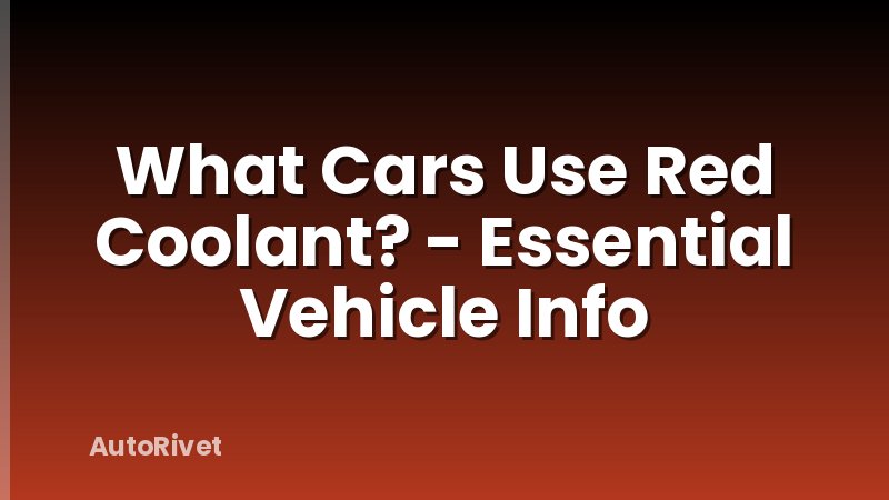 What Cars Use Red Coolant? - Essential Vehicle Info