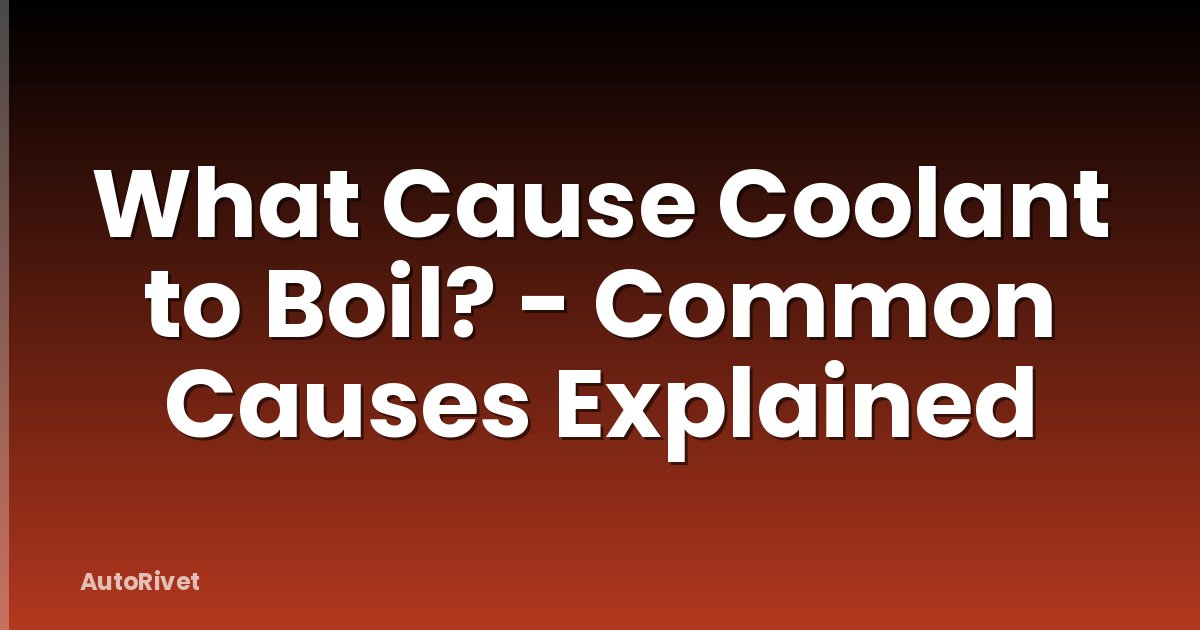 What Cause Coolant to Boil? - Common Causes Explained