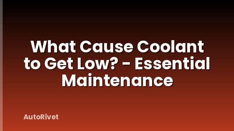 What Cause Coolant to Get Low? - Essential Maintenance