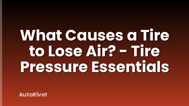What Causes a Tire to Lose Air? - Tire Pressure Essentials