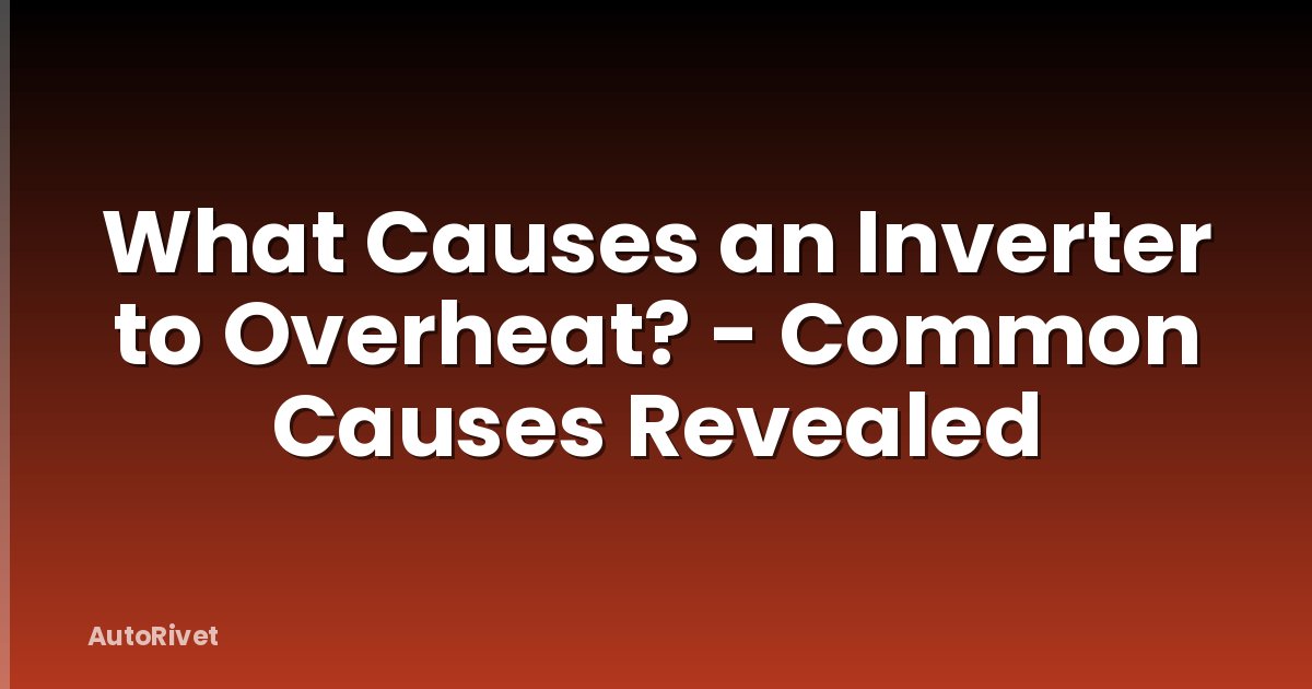 What Causes an Inverter to Overheat? - Common Causes Revealed