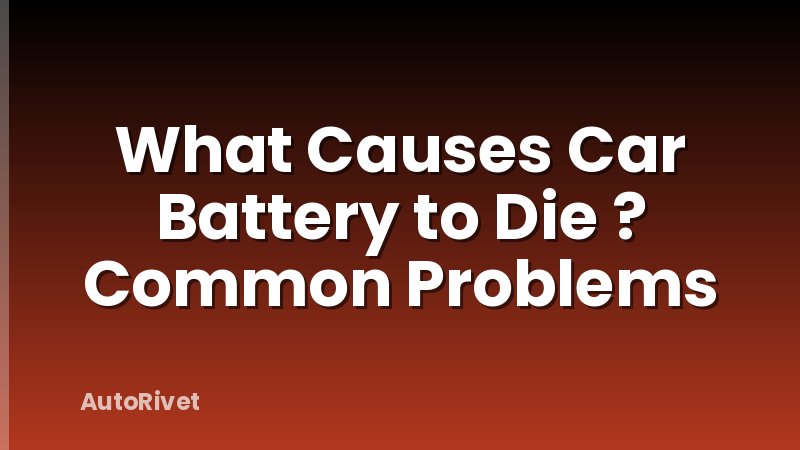 What Causes Car Battery to Die ? Common Problems