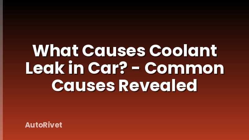 What Causes Coolant Leak in Car? - Common Causes Revealed