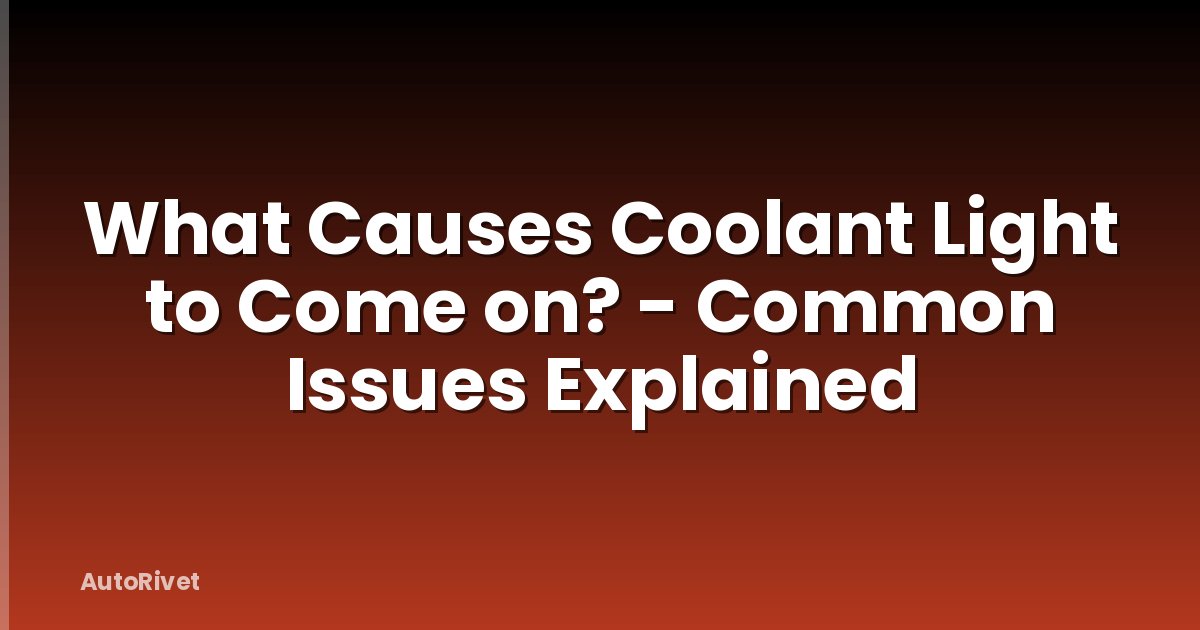 What Causes Coolant Light to Come on? - Common Issues Explained