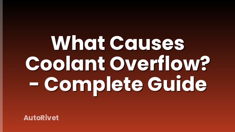 What Causes Coolant Overflow? - Complete Guide