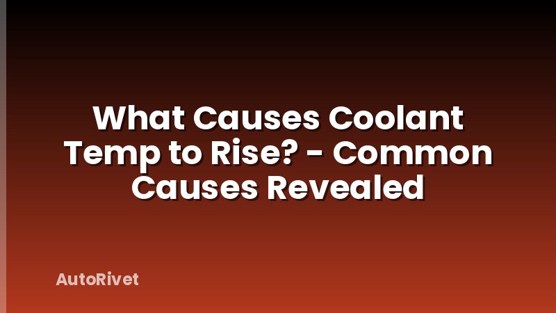 What Causes Coolant Temp to Rise? - Common Causes Revealed