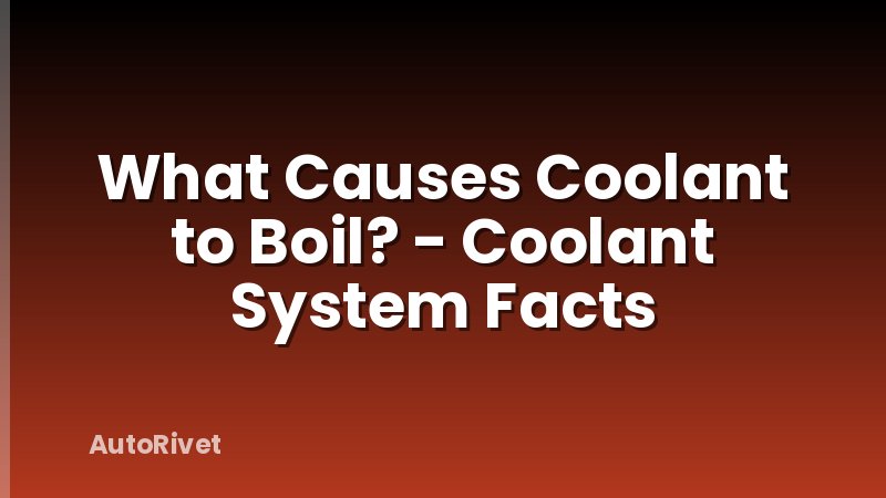 What Causes Coolant to Boil? - Coolant System Facts