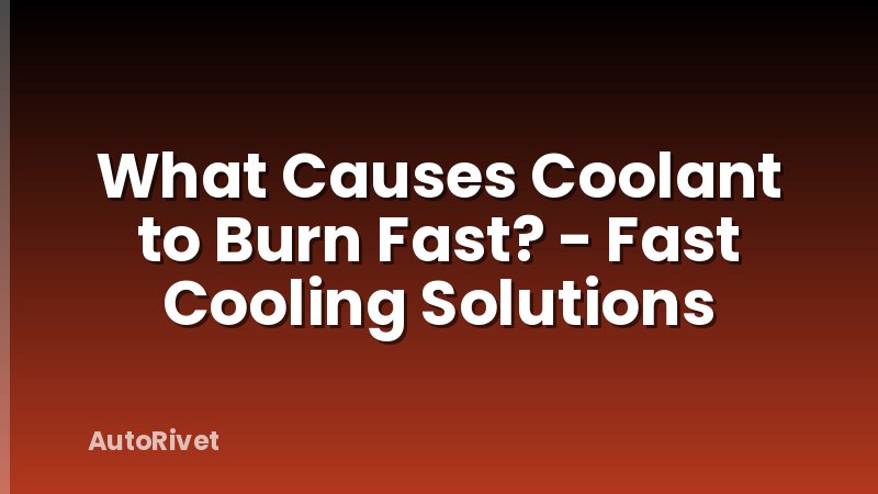 What Causes Coolant to Burn Fast? - Fast Cooling Solutions