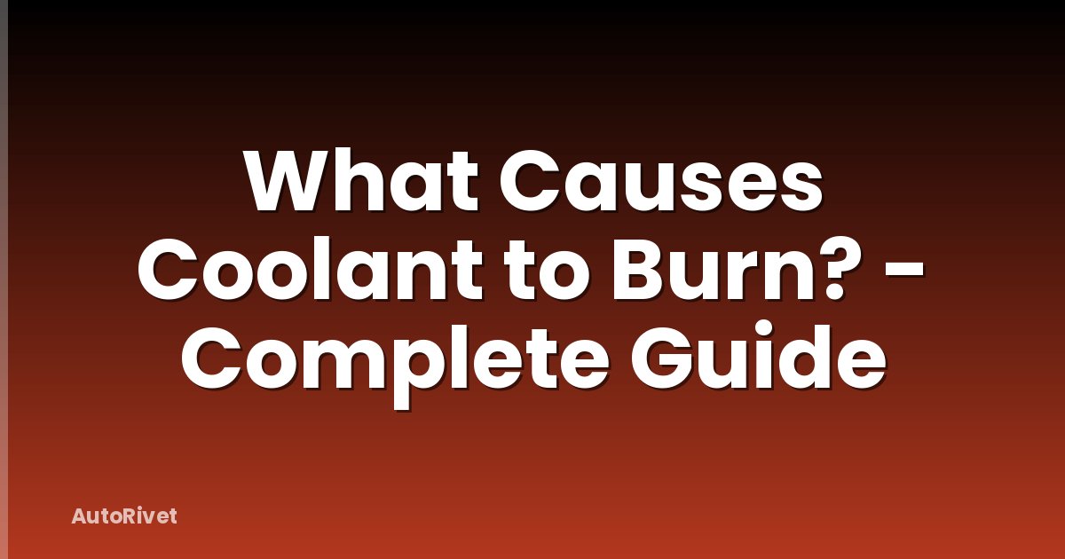 What Causes Coolant to Burn? - Complete Guide