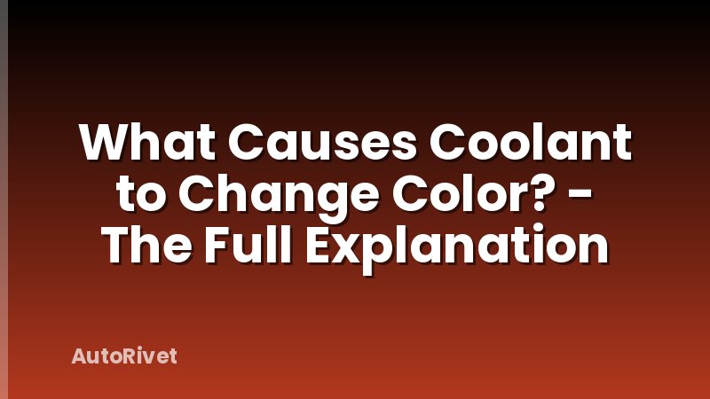 What Causes Coolant to Change Color? - The Full Explanation