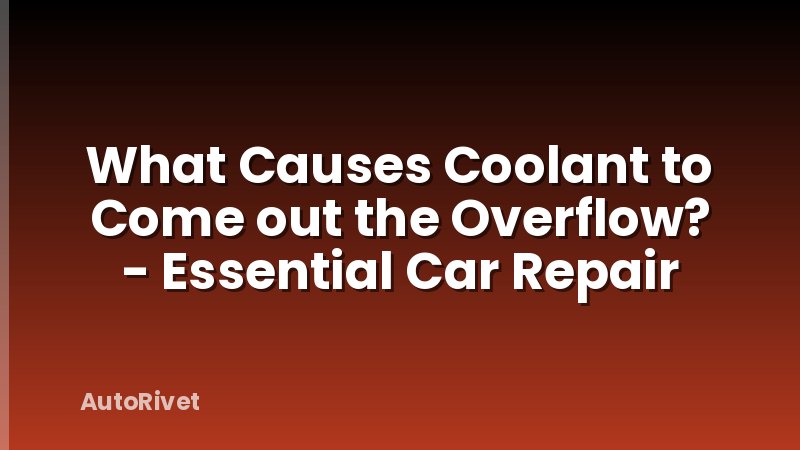 What Causes Coolant to Come out the Overflow? - Essential Car Repair