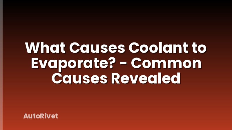 What Causes Coolant to Evaporate? - Common Causes Revealed