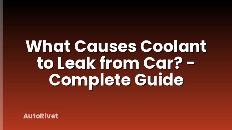What Causes Coolant to Leak from Car? - Complete Guide