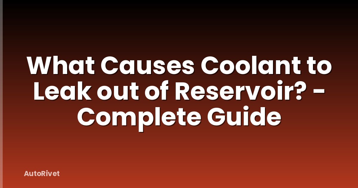What Causes Coolant to Leak out of Reservoir? - Complete Guide