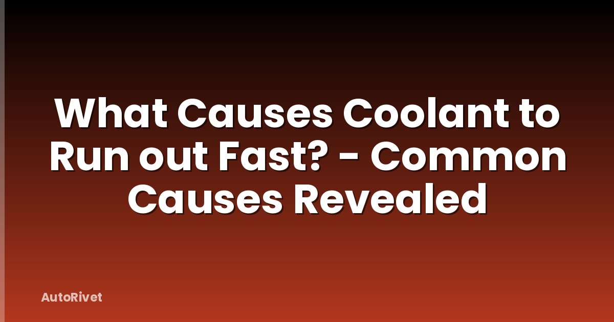 What Causes Coolant to Run out Fast? - Common Causes Revealed
