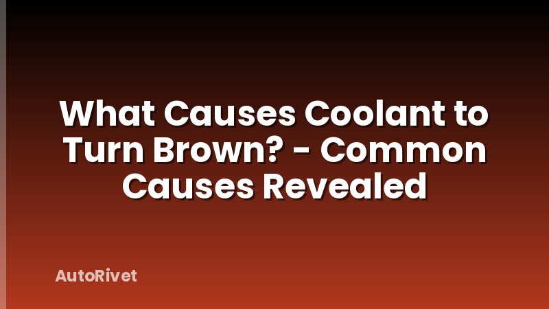 What Causes Coolant to Turn Brown? - Common Causes Revealed