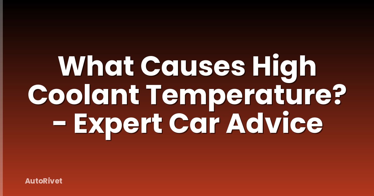 What Causes High Coolant Temperature? - Expert Car Advice