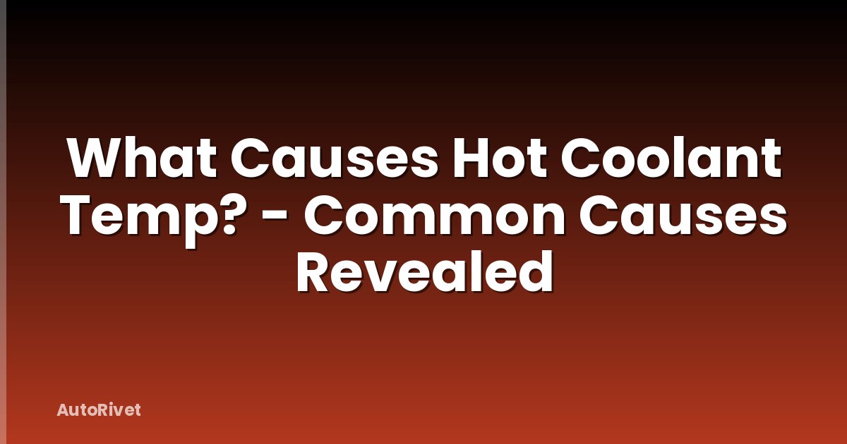 What Causes Hot Coolant Temp? - Common Causes Revealed