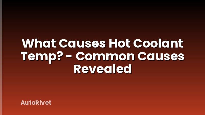 What Causes Hot Coolant Temp? - Common Causes Revealed