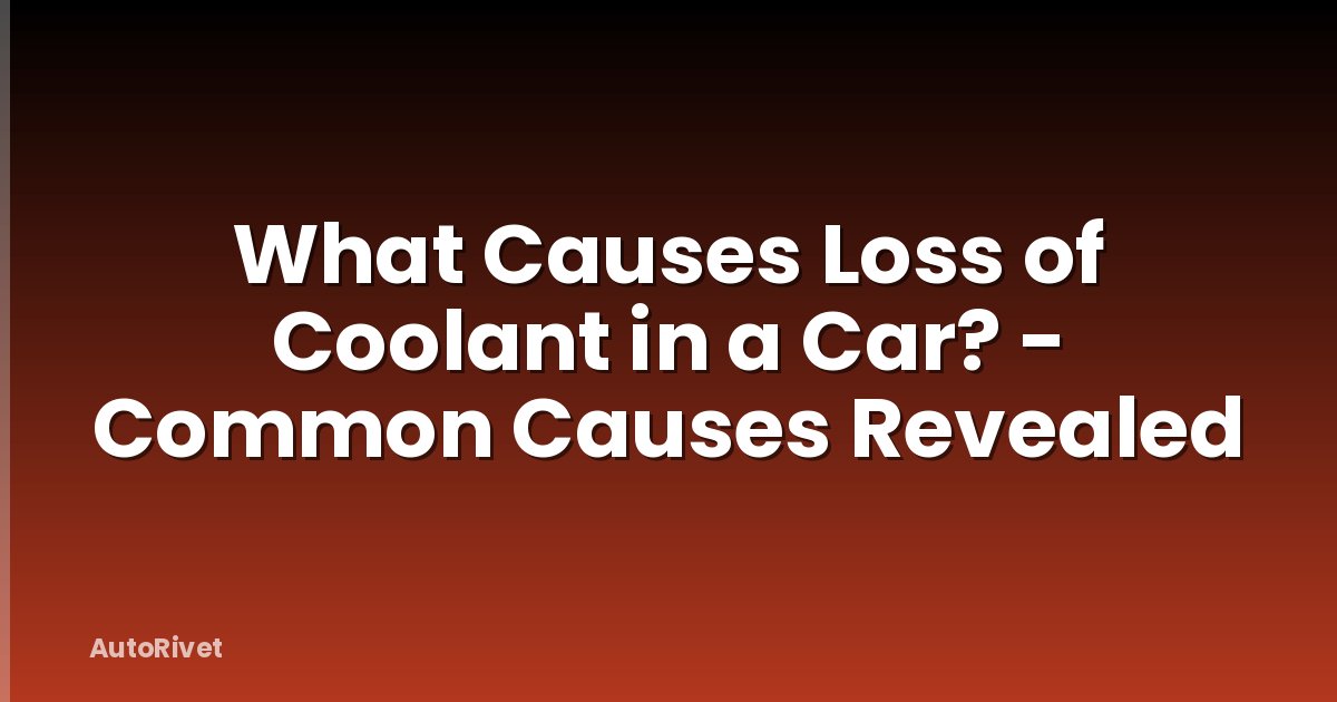 What Causes Loss of Coolant in a Car? - Common Causes Revealed