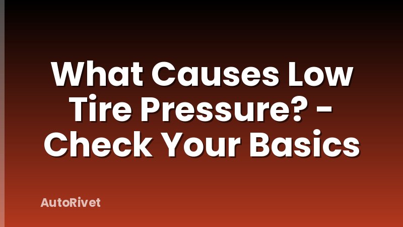 What Causes Low Tire Pressure? - Check Your Basics