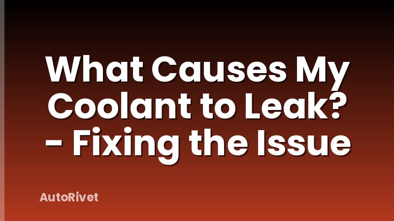 What Causes My Coolant to Leak? - Fixing the Issue