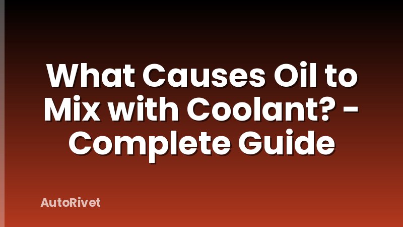 What Causes Oil to Mix with Coolant? - Complete Guide