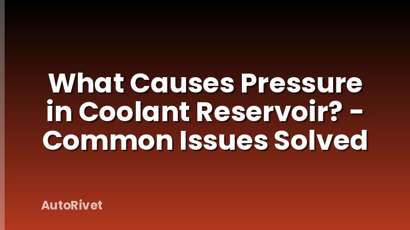 What Causes Pressure in Coolant Reservoir? - Common Issues Solved