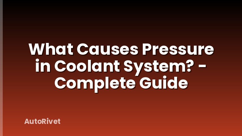 What Causes Pressure in Coolant System? - Complete Guide