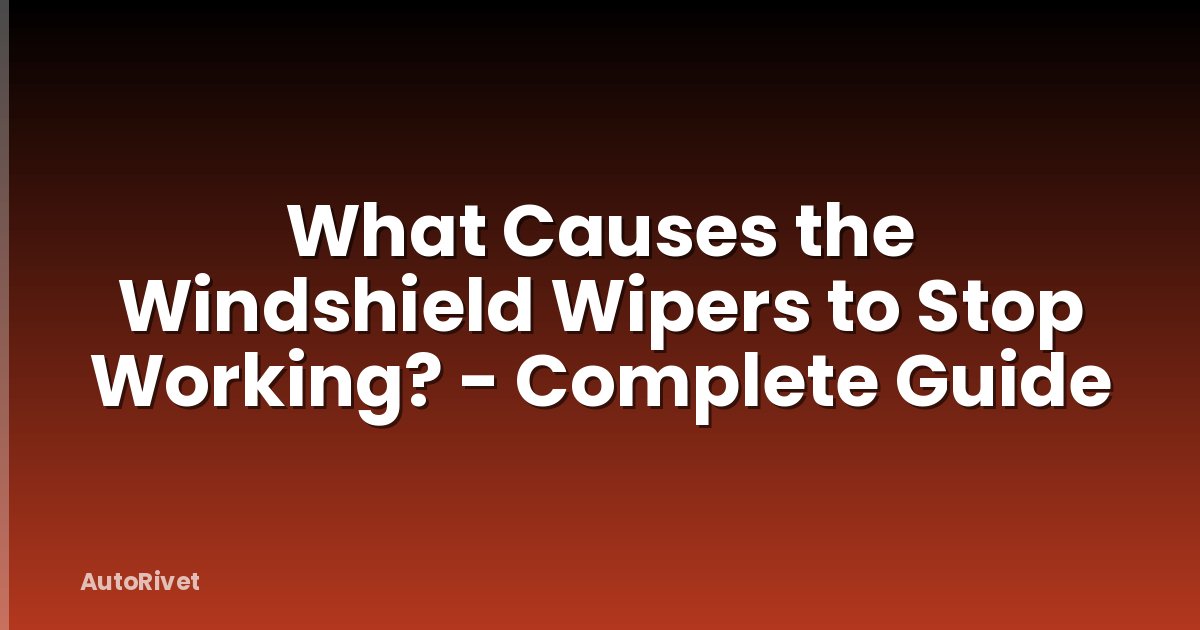 What Causes the Windshield Wipers to Stop Working? - Complete Guide