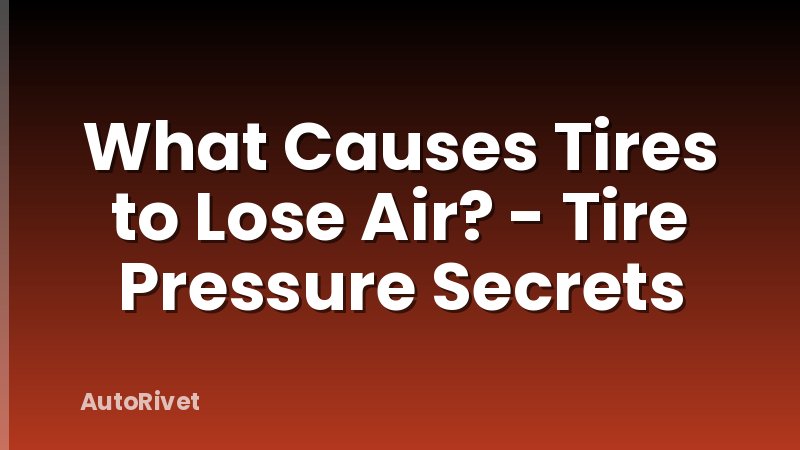 What Causes Tires to Lose Air? - Tire Pressure Secrets