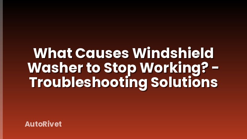 What Causes Windshield Washer to Stop Working? - Troubleshooting Solutions