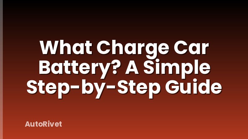 What Charge Car Battery? A Simple Step-by-Step Guide