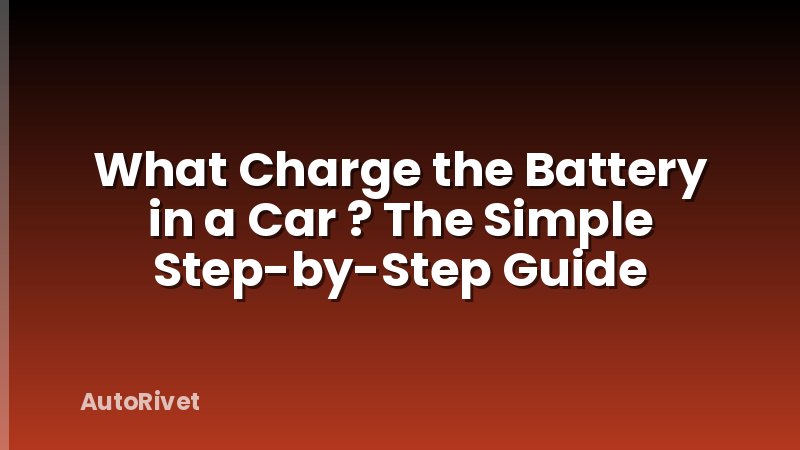 What Charge the Battery in a Car ? The Simple Step-by-Step Guide