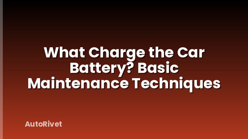 What Charge the Car Battery? Basic Maintenance Techniques