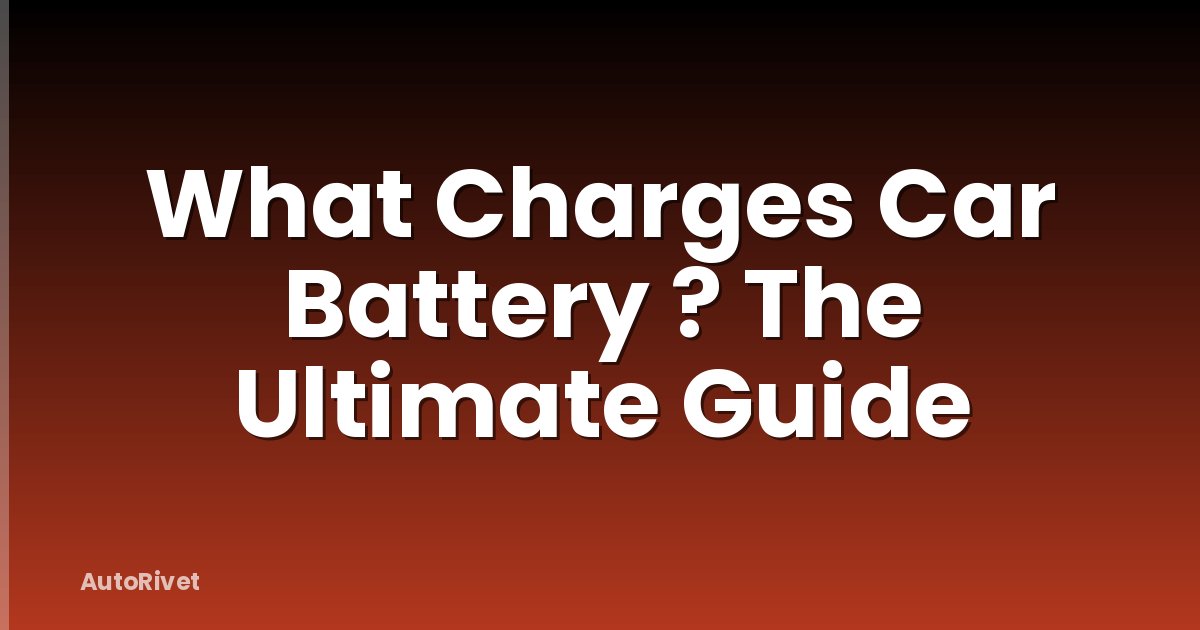 What Charges Car Battery ? The Ultimate Guide