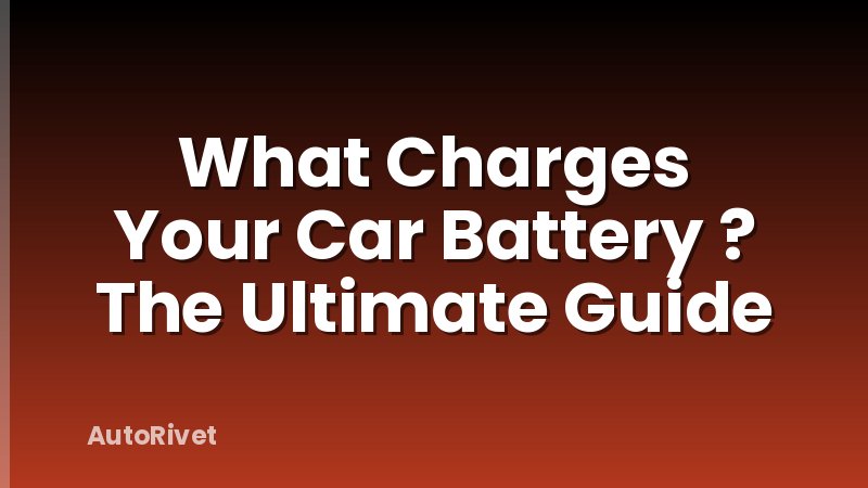 What Charges Your Car Battery ? The Ultimate Guide