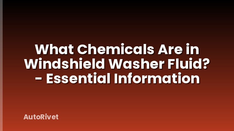 What Chemicals Are in Windshield Washer Fluid? - Essential Information
