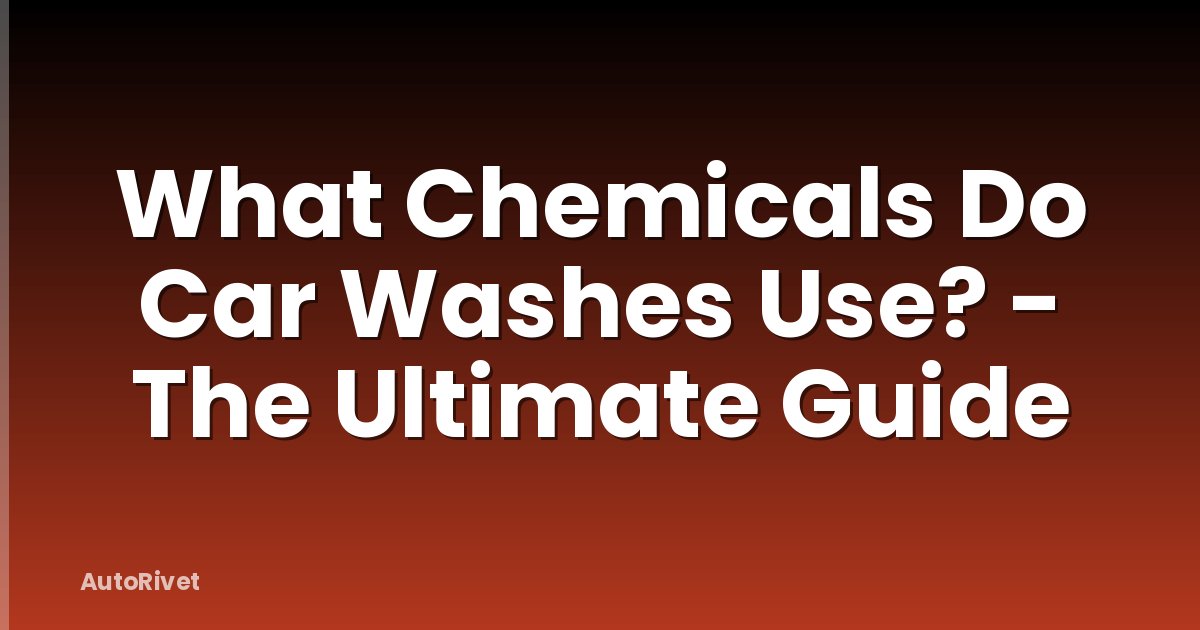 What Chemicals Do Car Washes Use? - The Ultimate Guide