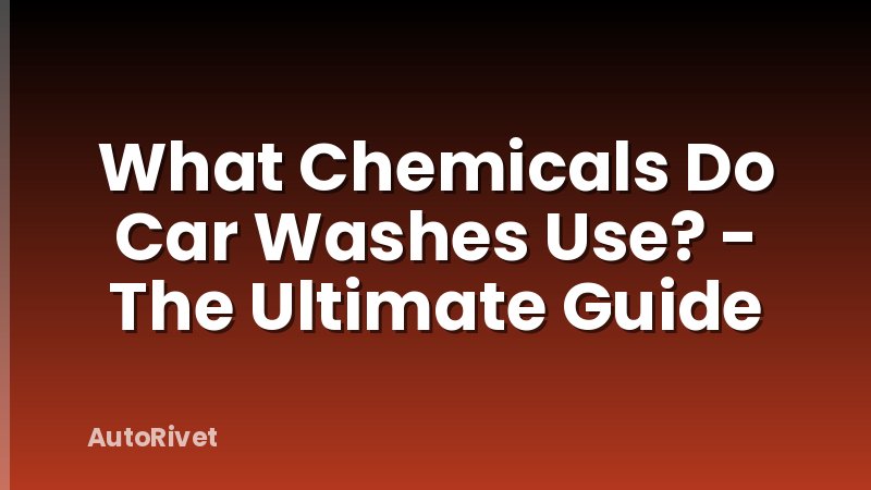 What Chemicals Do Car Washes Use? - The Ultimate Guide