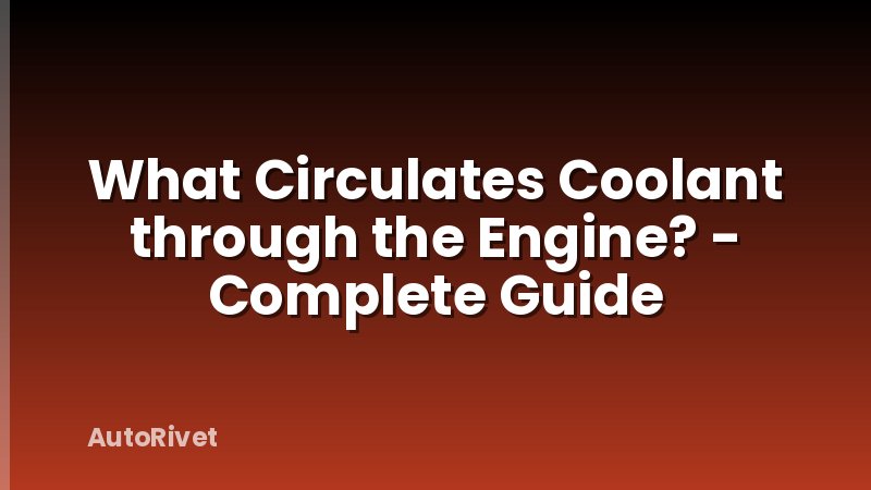 What Circulates Coolant through the Engine? - Complete Guide