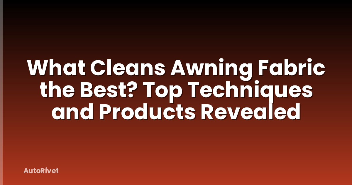 What Cleans Awning Fabric the Best? Top Techniques and Products Revealed